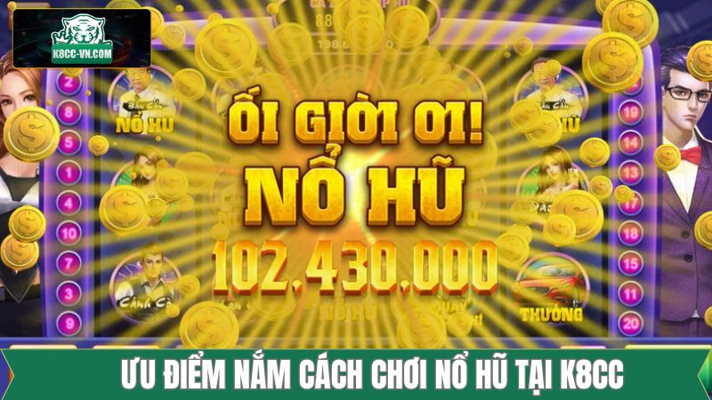 Trải Nghiệm Chơi Game Nổ Hũ Tại K8CC: Phần Thưởng Khủng! 3 Ưu điểm hấp dẫn khi thành viên chơi nổ hũ tại K8CC